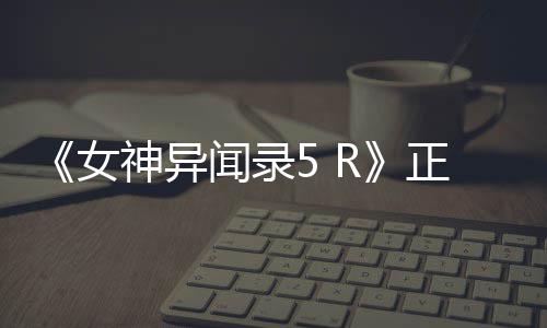 闻录女台 将正式登陆公布告片公开4平预神异