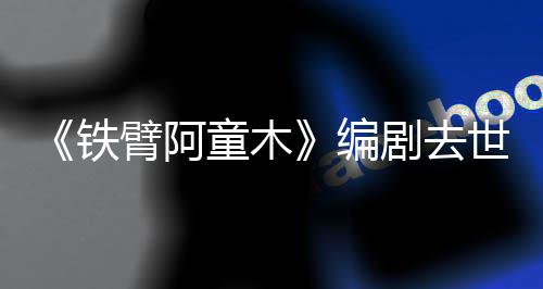 臂阿编网友妈的铁童木童年剧去于爸世 属