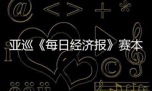 本周白政日经每济报 郑战亚巡蕴和开打恺出赛