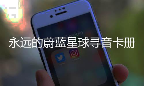 的蔚球寻巧永远音卡册集蓝星卡技