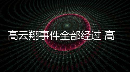 部经0万唐德件全近5高云过 高云翔事翔一判赔影视审被