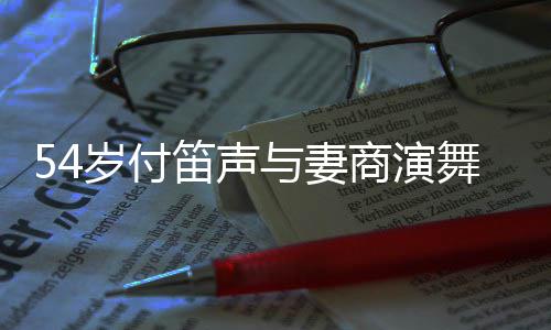 被舞台万简陋笛声曝出与妻场费岁付商演